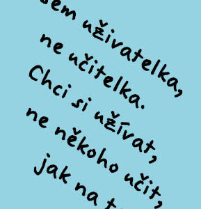 Jsem uživatelka, ne učitelka. Chci si užívat, ne někoho učit, jak na to.