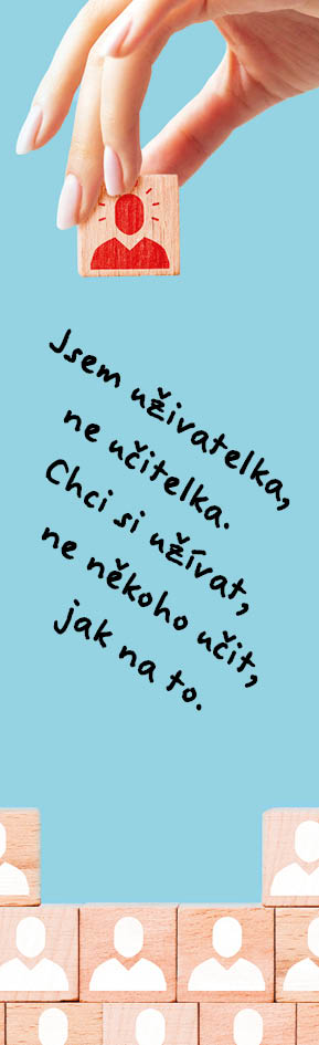 Jsem uživatelka, ne učitelka. Chci si užívat, ne někoho učit, jak na to.